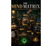 The Mind Matrix: Enter The World of Faith, Ideas, and Concepts
