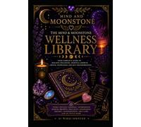 The Mind & Moonstone Wellness Library: Your Complete Guide to Holistic Wellbeing, Spiritual Growth, Crystal Knowledge & Self-Transformation