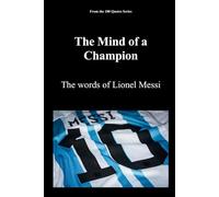 The Mind of a Champion: The words of Lionel Messi (The 100 Quotes Series/Sport)