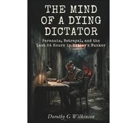 The Mind of a Dying Dictator: Paranoia, Betrayal, and the Last 24 Hours in Hitler’s Bunker