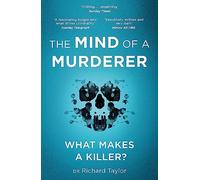 The Mind of a Murderer: A glimpse into the darkest corners of the human psyche, from a leading forensic psychiatrist