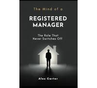 The Mind of a Registered Manager: The Role That Never Switches Off (Residential Care Series)