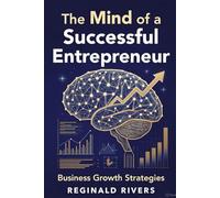 The Mind of a Successful Entrepreneur: Business Growth Strategies