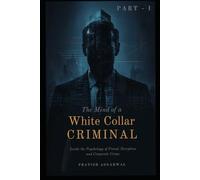 The Mind of a White-Collar Criminal: Inside the Psychology of Fraud, Deception, and Corporate Crime: 3