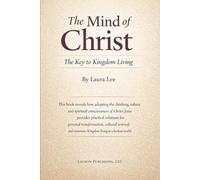 The Mind of Christ: The Key to Kingdom Living: How adopting the thinking, values, and spiritual consciousness of Christ Jesus provides practical ... victorious Kingdom living in a broken world.