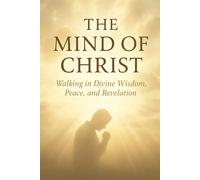 The Mind of Christ: Walking in Divine Wisdom, Peace, and Revelation | 43-Part Bible Study on Spiritual Growth, Renewal, and Faith Transformation ... / Old Testament / God and Jesus Christ)