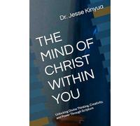 THE MIND OF CHRIST WITHIN YOU: Unlocking Divine Thinking, Creativity, and Power Through Scripture