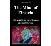 The Mind of Einstein: 100 Insights on Life, Science, and the Universe (The 100 Quotes Series)