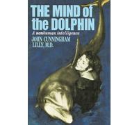 The Mind of the Dolphin: A Nonhuman Intelligence (Consciousness Classics)