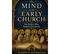 The Mind of the Early Church:: The Fathers Who Shaped Christianity