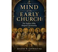 The Mind of the Early Church:: The Fathers Who Shaped Christianity
