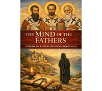 The Mind of the Fathers: A Primer on Eastern Orthodox Spirituality, Vol. 2
