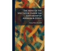 The Mind of the Spectator Under the Editorship of Addison & Steele