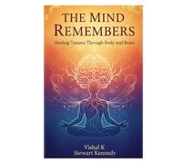 The Mind Remembers: Healing Trauma Through Body and Brain (Everyday Transformation Series)