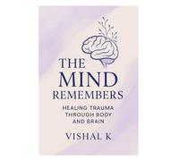 The Mind Remembers: Healing Trauma Through Body and Brain