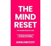The Mind Reset: For women done settling - The Mental Deconstruction Guide for Women Done Settling, Overworking, and Underliving (The Return To Her)