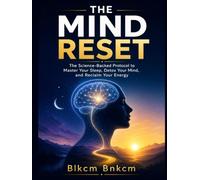 The Mind Reset: The Science-Backed Protocol to Master Your Sleep, Detox Your Mind, and Reclaim Your Energy