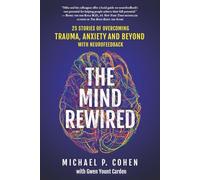 The Mind Rewired: 25 Stories of Overcoming Trauma, Anxiety, and Beyond Using Neurofeedback