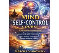 The Mind Self-Control Course: A step-by-step training program: the power of words, psychic shielding, dynamic meditation, fast learning, perfect memory, and techniques for sleep and dream control