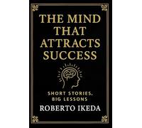 The Mind That Attracts Success: Short Stories, Big Lessons