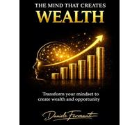 the mind that creates wealth: Mindset, law of attraction, and identity to create the life you deserve.