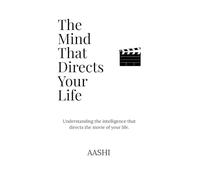 The Mind That Directs Your Life: Understanding the intelligence that directs the movie of your life.