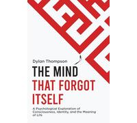 The Mind That Forgot Itself: A Psychological Exploration of Consciousness, Identity, and the Meaning of Life