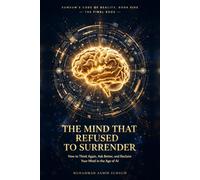 THE MIND THAT REFUSED TO SURRENDER: How to Think Again, Ask Better Question, and Reclaim Your Mind in the Age of AI - The Final book of Sumsum's code of Reality: 5