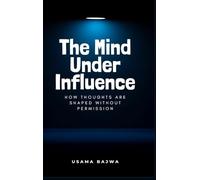 The Mind Under Influence: How Thoughts Are Shaped Without Permission