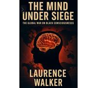 THE MIND UNDER SIEGE: The Global War on Black Consciousness: 1 (The Keys To True Freedom Series)