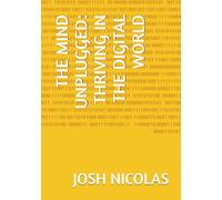 THE MIND UNPLUGGED: THRIVING IN THE DIGITAL WORLD