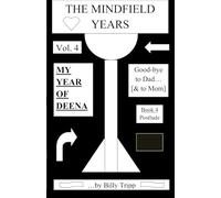 THE MINDFIELD YEARS, Vol. 4: "My Year Of Deena, Goodd-bye to Dad [...& to Mom]", Book Four: POSTLUDE