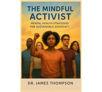 The Mindful Activist: Mental Health Strategies for Sustainable Advocacy