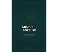 THE MINDFUL ANCHOR: Buddhist Wisdom and Neuroscience for 30 Days of Mindfulness, Meditation, and Lasting Peace