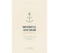 THE MINDFUL ANCHOR JOURNAL: A 30-Day Journey to Presence, Clarity, and Peace