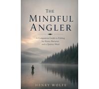 The Mindful Angler: A Companion Guide to Fishing for Stress, Burnout, and a Quieter Mind