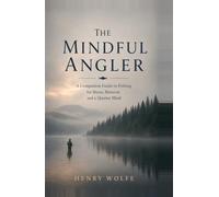 The Mindful Angler: A Companion Guide to Fishing for Stress, Burnout, and a Quieter Mind