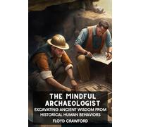 The Mindful Archaeologist: Excavating Ancient Wisdom from Historical Human Behaviors