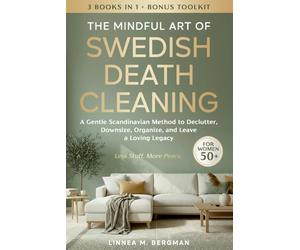 The Mindful Art of Swedish Death Cleaning for Women Over 50: A Gentle Scandinavian Method to Declutter, Downsize, Organize, and Leave a Loving Legacy (The Art of Living Well)