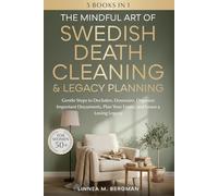 The Mindful Art of Swedish Death Cleaning & Legacy Planning for Women Over 50: Gentle Steps to Declutter, Downsize, Organize Important Documents, Plan ... a Loving Legacy (The Art of Living Well)