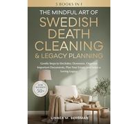 The Mindful Art of Swedish Death Cleaning & Legacy Planning for Women Over 50: Gentle Steps to Declutter, Downsize, Organize Important Documents, Plan ... a Loving Legacy (The Art of Living Well)