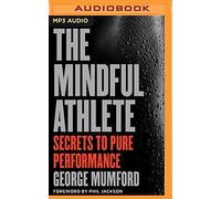 The Mindful Athlete: Secrets to Pure Performance by George Mumford (2016-03-15)