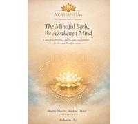 The Mindful Body, the Awakened Mind: Cultivating Presence, Energy, and Discernment for Personal Transformation (The Liberation Path of Gautama, the Supreme Arahant)