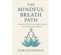 The Mindful Breath Path: Breathwork Practices to Soothe Anxiety and Cultivate Inner Balance: 18 (Health Related)