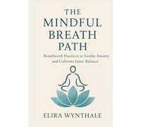 The Mindful Breath Path: Breathwork Practices to Soothe Anxiety and Cultivate Inner Balance (Health Related)