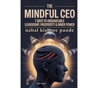 The Mindful CEO: 7 Days to Unshakeable Leadership, Profit & Inner Power