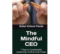 The Mindful CEO: 7 Days to Unshakeable Leadership, Profit & Inner Power