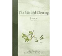 The Mindful Clearing Journal - Winter Edition: A Mindfulness Practice for Women Seeking Daily Clarity, Mental Health and Digital Minimalism - Declutter Your Mind and Find Calm in Everyday Chaos