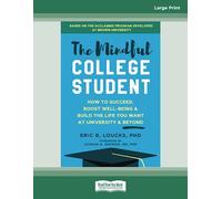 The Mindful College Student: How to Succeed, Boost Well-Being, and Build the Life You Want at University and Beyond