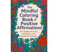The Mindful Coloring Book of Positive Affirmations: 30+ Designs for Calm, Confidence, and Emotional Strength